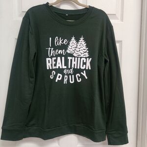 Holiday Sweatshirt "Real Thick and Sprucy"